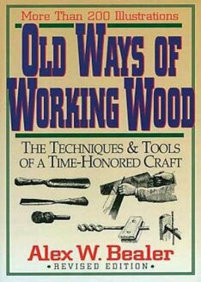 Old Ways of Working Wood, Hardcover/Alex Bealer