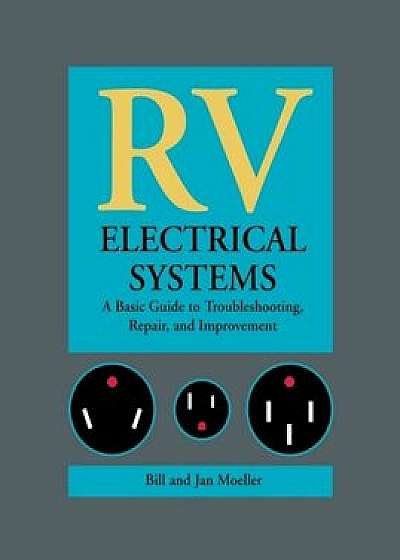 RV Electrical Systems: A Basic Guide to Troubleshooting, Repairing and Improvement, Hardcover/Moeller