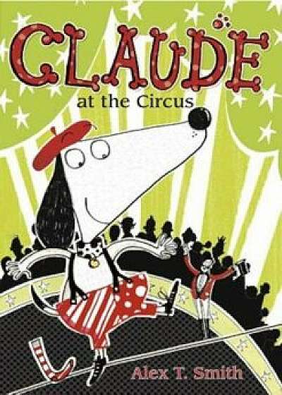 Claude at the Circus, Hardcover/Alex T. Smith