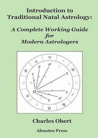 Introduction to Traditional Natal Astrology: A Complete Working Guide for Modern Astrologers, Paperback/Charles Obert