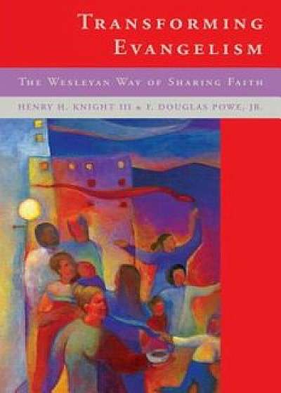 Transforming Evangelilsm: The Wesleyan Way of Sharing Faith, Paperback/Henry H. Knight III