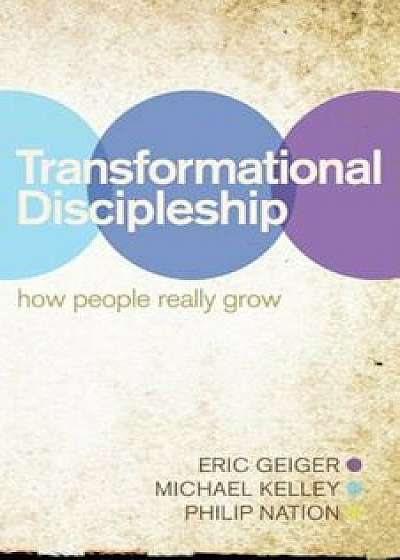 Transformational Discipleship: How People Really Grow, Paperback/Eric Geiger