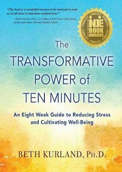 The Transformative Power of Ten Minutes: An Eight Week Guide to Reducing Stress and Cultivating Well-Being, Paperback/Beth Kurland