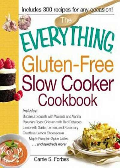 The Everything Gluten-Free Slow Cooker Cookbook: Includes Butternut Squash with Walnuts and Vanilla, Peruvian Roast Chicken with Red Potatoes, Lamb wi, Paperback/Carrie S. Forbes