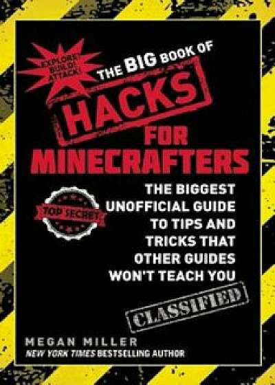 The Big Book of Hacks for Minecrafters: The Biggest Unofficial Guide to Tips and Tricks That Other Guides Won't Teach You, Paperback/Megan Miller