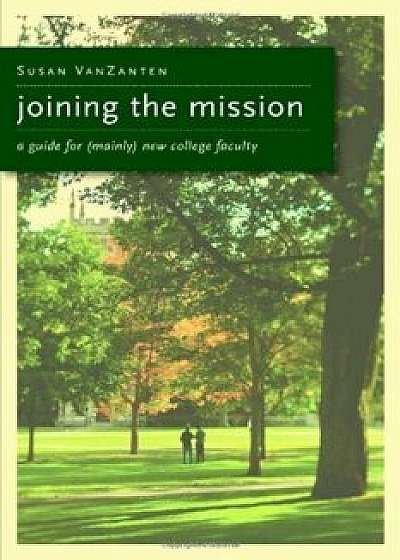 Joining the Mission: A Guide for (Mainly) New College Faculty, Paperback/Susan Vanzanten