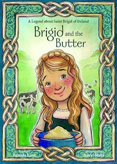 Brigid and the Butter: A Legend about St. Brigid of Ireland, Hardcover/Pamela Love