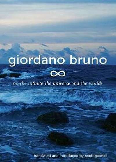 On the Infinite, the Universe and the Worlds: Five Cosmological Dialogues, Paperback/Giordano Bruno