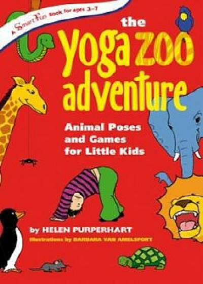 The Yoga Zoo Adventure: Animal Poses and Games for Little Kids, Paperback/Helen Purperhart