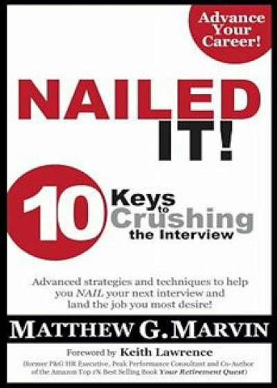 Nailed It! 10 Keys to Crushing the Interview, Paperback/Matthew G. Marvin