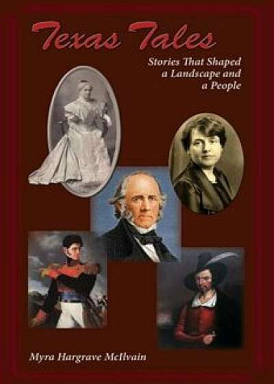 Texas Tales: Stories That Shaped a Landscape and a People, Paperback/Myra Hargrave McIlvain