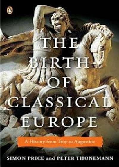 The Birth of Classical Europe: A History from Troy to Augustine, Paperback/Simon Price