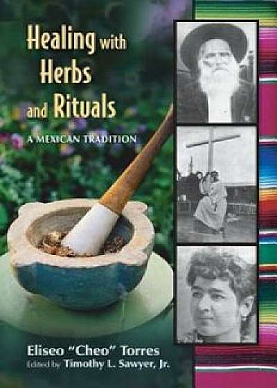 Healing with Herbs and Rituals: A Mexican Tradition, Paperback/Eliseo Torres