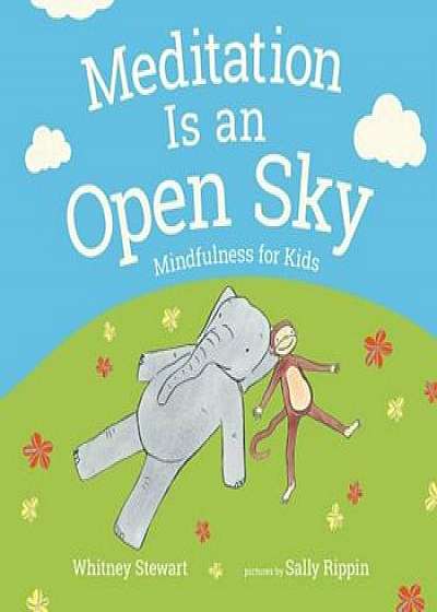Meditation Is an Open Sky: Mindfulness for Kids, Hardcover/Whitney Stewart