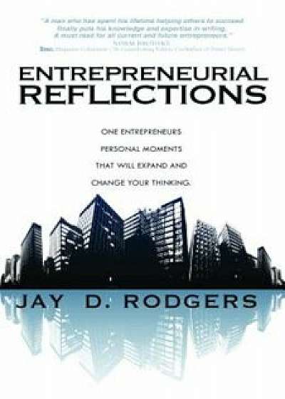 Entrepreneurial Reflections: One Entrepreneur's Personal Moments That Will Expand and Change the Way You Think, Paperback/Jay Rodgers