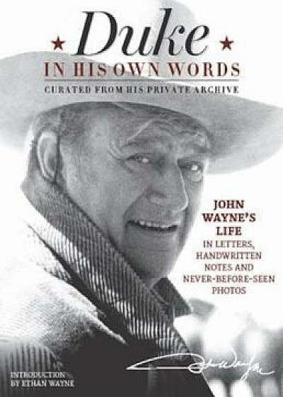 Duke in His Own Words: John Wayne's Life in Letters, Handwritten Notes and Never-Before-Seen Photos Curated from His Private Archive, Hardcover/Editor The Official John Wayne Magazine