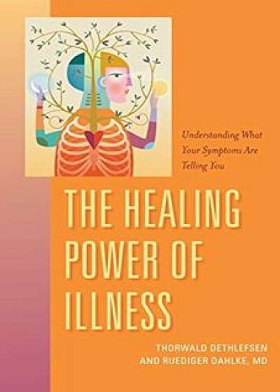 The Healing Power of Illness: Understanding What Your Symptoms Are Telling You, Paperback/Ruediger Dahlke