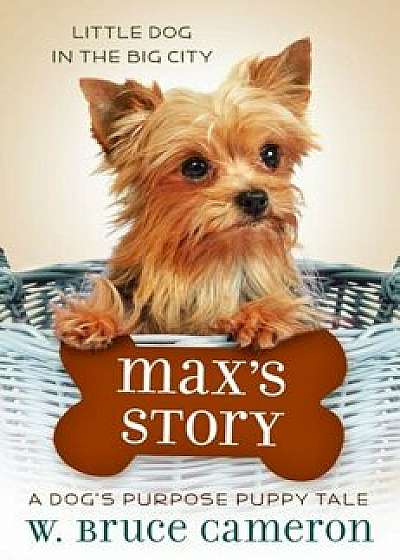 Max's Story: A Dog's Purpose Puppy Tale, Hardcover/W. Bruce Cameron