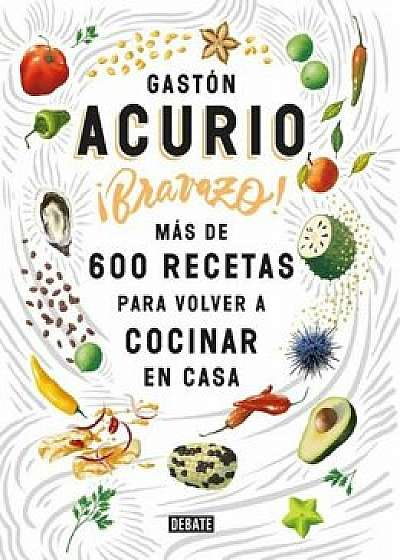 Bravazo - Exquisite: Mas de 600 Recetas Para Cocinar En Casa, Paperback/Gaston Acurio