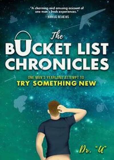 The Bucket List Chronicles: One Man's Yearlong Attempt to Try Something New, Paperback/Rob Uniszkiewicz