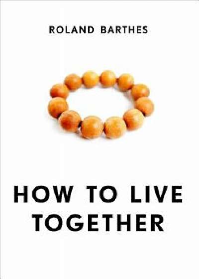 How to Live Together: Novelistic Simulations of Some Everyday Spaces, Paperback/Roland Barthes