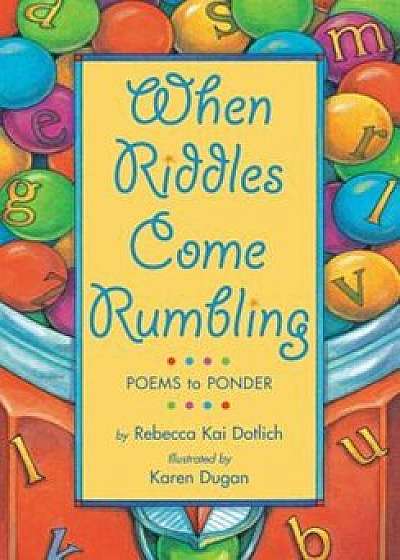 When Riddles Come Rumbling: Poems to Ponder, Paperback/Rebecca Kai Dotlich