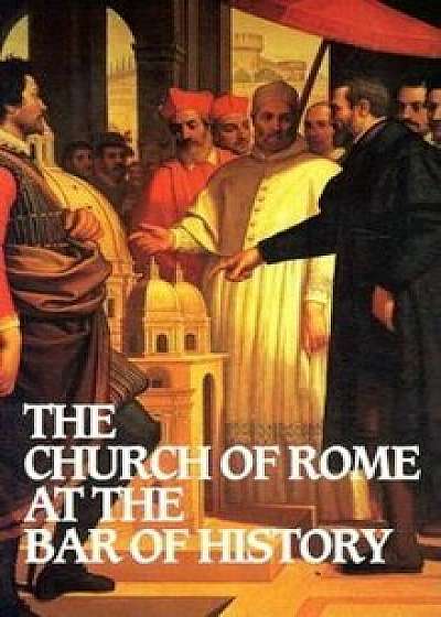 Church of Rome at the Bar of History, Paperback/William Webster