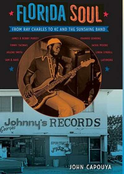 Florida Soul: From Ray Charles to Kc and the Sunshine Band, Hardcover/John Capouya