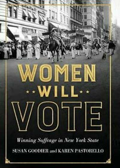 Women Will Vote: Winning Suffrage in New York State, Hardcover/Susan Goodier