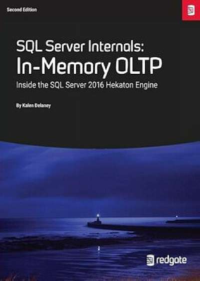 SQL Server Internals: In-Memory Oltp: Inside the SQL Server 2016 Hekaton Engine, Paperback/Kalen Delaney