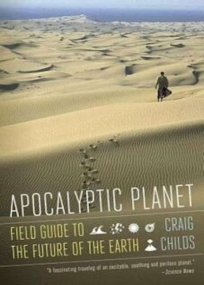 Apocalyptic Planet: Field Guide to the Future of the Earth, Paperback/Craig Childs