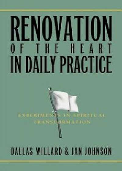 Renovation of the Heart in Daily Practice: Experiments in Spiritual Transformation, Paperback/Jan Johnson