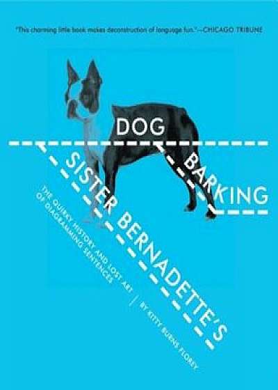 Sister Bernadette's Barking Dog: The Quirky History and Lost Art of Diagramming Sentences, Paperback/Kitty Burns Florey