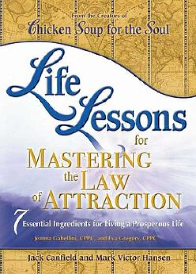 Life Lessons for Mastering the Law of Attraction: 7 Essential Ingredients for Living a Prosperous Life, Paperback/Jack Canfield