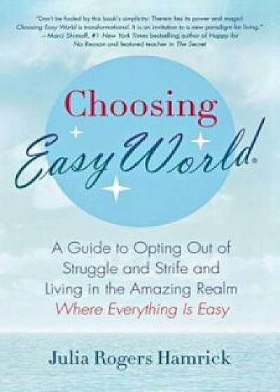 Choosing Easy World: A Guide to Opting Out of Struggle and Strife and Living in the Amazing Realm Where Everything Is Easy, Paperback/Julia Rogers Hamrick