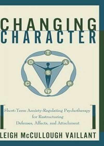 Changing Character: Short Term Anxiety-Regulating Psychotherapy for Restructuring Defense..., Hardcover/Leigh McCullough Vaillant