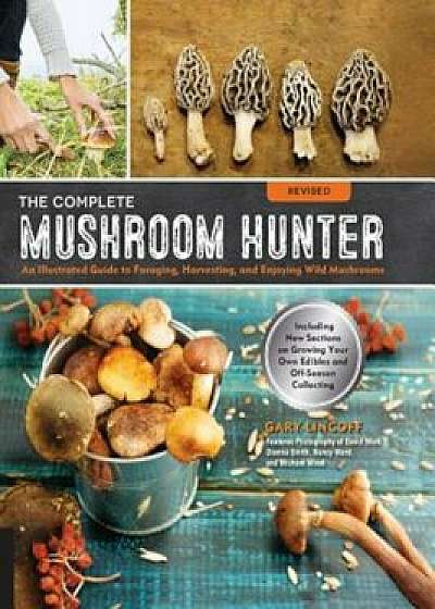 The Complete Mushroom Hunter, Revised: Illustrated Guide to Foraging, Harvesting, and Enjoying Wild Mushrooms - Including New Sections on Growing Your, Paperback/Gary Lincoff