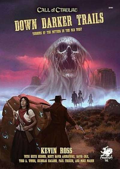 Down Darker Trails: Terrors of the Mythos in the Wild West, Hardcover/Kevin Ross