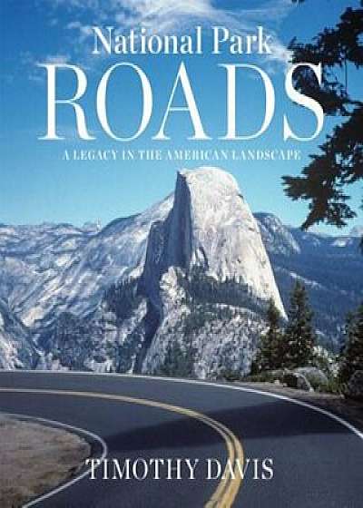 National Park Roads: A Legacy in the American Landscape, Hardcover/Timothy Davis