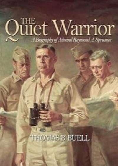 The Quiet Warrior: A Biography of Admiral Raymond A. Spruance, Paperback/Thomas B. Buell