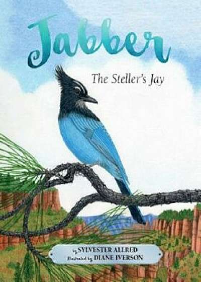 Jabber the Steller's Jay, Hardcover/Sylvester Allred