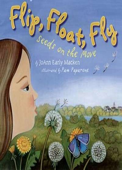 Flip, Float, Fly: Seeds on the Move, Hardcover/Pam Paparone