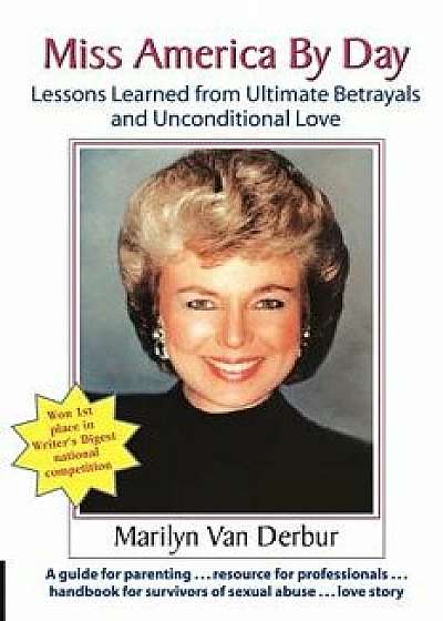 Miss America by Day: Lessons Learned from Ultimate Betrayals and Unconditional Love, Paperback/Marilyn Van Derbur