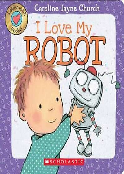 I Love My Robot, Hardcover/Caroline Jayne Church