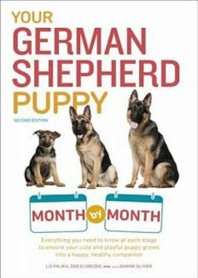 Your German Shepherd Puppy Month by Month, 2nd Edition: Everything You Need to Know at Each Stage to Ensure Your Cute & Playful Puppy Gr, Paperback/Liz Palika