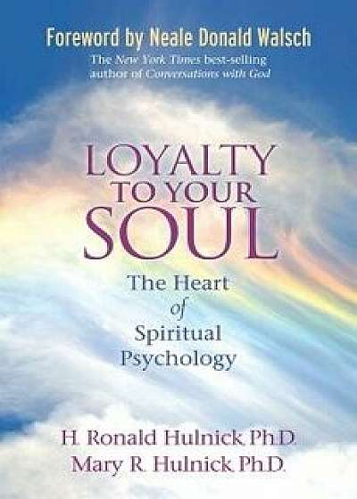 Loyalty to Your Soul: The Heart of Spiritual Psychology, Paperback/H. Ronald Hulnick