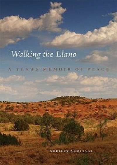Walking the Llano: A Texas Memoir of Place, Paperback/Shelley Armitage