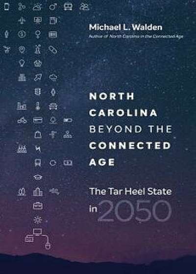 North Carolina Beyond the Connected Age: The Tar Heel State in 2050, Paperback/Michael L. Walden