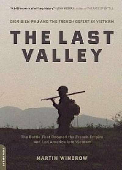 The Last Valley: Dien Bien Phu and the French Defeat in Vietnam, Paperback/Martin Windrow
