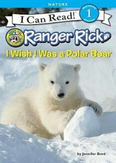 Ranger Rick: I Wish I Was a Polar Bear, Hardcover/Jennifer Bove